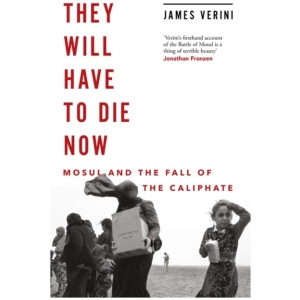 They Will Have to Die Now: Mosul and the Fall of the Caliphate