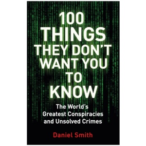100 Things They Don't Want You To Know: Conspiracies, mysteries and unsolved crimes