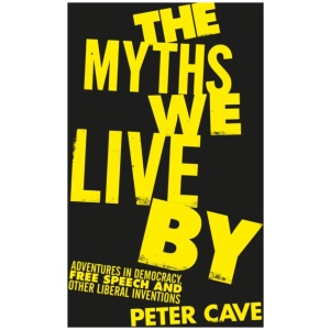 The Myths We Live By: Adventures in Democracy, Free Speech and Other Liberal Inventions