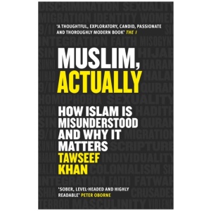 Muslim, Actually: How Islam is Misunderstood and Why it Matters
