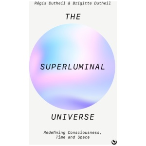 The Superluminal Universe: Redefining Consciousness, Time and Space