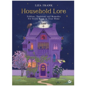 Household Lore: Folklore, Traditions and Remedies for Every Room in Your Home