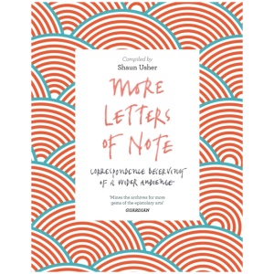 More Letters of Note: Correspondence Deserving of a Wider Audience