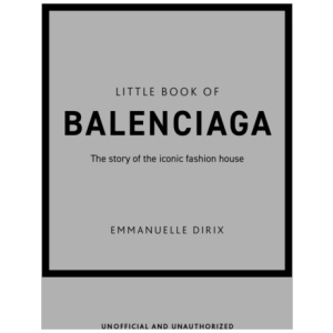 Little Book of Balenciaga: The Story of the Iconic Fashion House