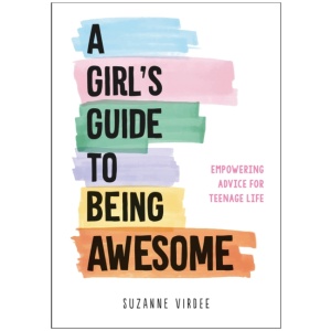 A Girl's Guide to Being Awesome: Empowering Advice for Teenage Life