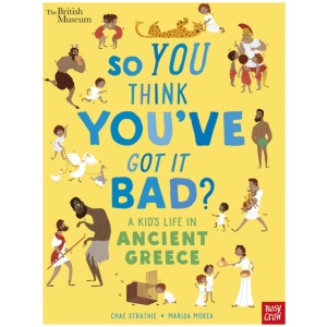 British Museum: So You Think You've Got It Bad? A Kid's Life in Ancient Greece