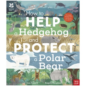 National Trust: How to Help a Hedgehog and Protect a Polar Bear: 70 Everyday Ways to Save Our Planet