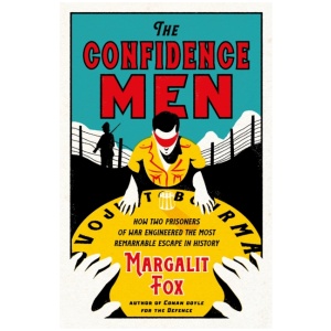 The Confidence Men: How Two Prisoners of War Engineered the Most Remarkable Escape in History