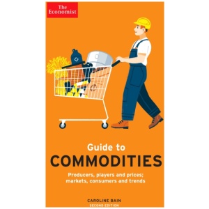 The Economist Guide to Commodities 2nd edition: Producers, players and prices; markets, consumers and trends