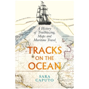 Tracks on the Ocean: A History of Trailblazing, Maps and Maritime Travel