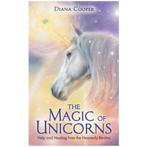 The Magic of Unicorns: Help and Healing from the Heavenly Realms