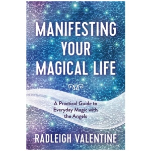 Manifesting Your Magical Life: A Practical Guide to Everyday Magic with the Angels