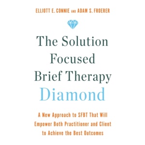 The Solution Focused Brief Therapy Diamond: A New Approach to SFBT That Will Empower Both Practitioner and Client to Achieve the Best Outcomes