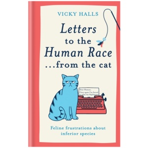 Letters to the Human Race… from the cat: Feline frustrations about inferior species