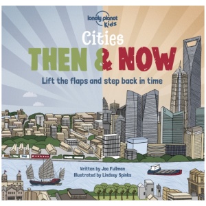 Lonely Planet Kids Cities - Then & Now: Lift the Flaps & Step Back in Time | Fun & Colourful Look at Urban Areas in the Past | London, Turkey, Egypt, Denmark, Brazil & More