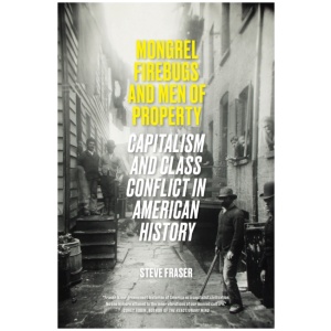 Mongrel Firebugs and Men of Property: Capitalism and Class Conflict in American History