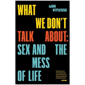 What We Don't Talk About: Sex and the Mess of Life