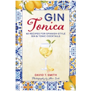 Gin Tonica: 40 Recipes for Spanish-Style Gin & Tonic Cocktails