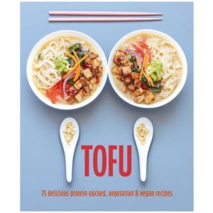Tofu: 75 Delicious Protein-Packed Vegetarian and Vegan Recipes