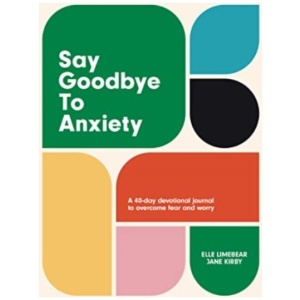 Say Goodbye to Anxiety: A 40-Day Devotional Journal to Overcome Fear and Worry