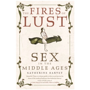 The Fires of Lust: Sex in the Middle Ages