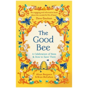 The Good Bee: A Celebration of Bees – And How to Save Them