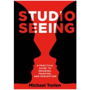 Studio Seeing: A Practical Guide to Drawing, Painting, and Perception