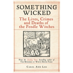 Something Wicked: The Lives, Crimes and Deaths of the Pendle Witches