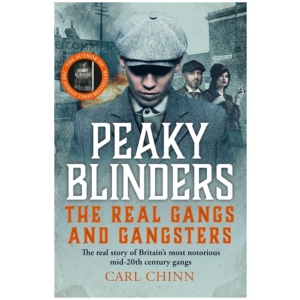 Peaky Blinders - The Real Gangs and Gangsters: The true story of Britain's most notorious street gangs