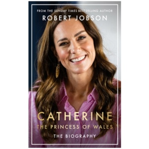 Catherine, the Princess of Wales: The Biography: THE INSTANT SUNDAY TIMES NO.1 BESTSELLER - The Royal Gift of the Year