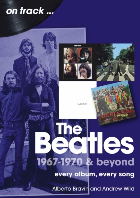 The Beatles 1967-1970 & Beyond On Track: Every Album, Every Song