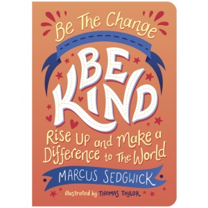 Be The Change - Be Kind: Rise Up and Make a Difference to the World