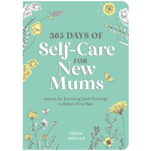 365 Days of Self-Care for New Mums: Advice for Surviving (and Thriving) in Baby’s First Year