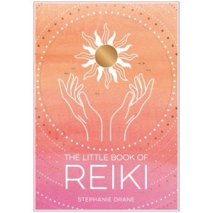 The Little Book of Reiki: A Beginner's Guide to the Art of Energy Healing