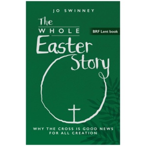 BRF Lent Book: The Whole Easter Story: Why the cross is good news for all creation