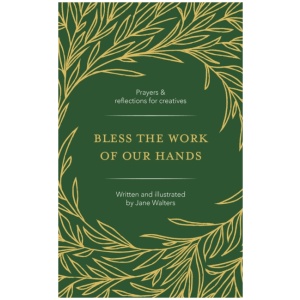 Bless the Work of Our Hands: Prayers and reflections for creatives