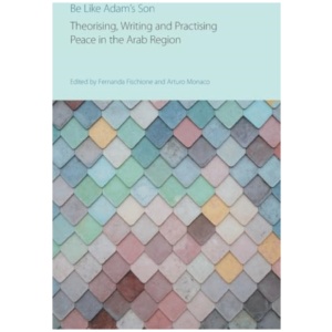 Be Like Adam's Son: Theorising, Writing and Practising Peace in the Arab Region