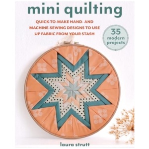 Mini Quilting: 35 modern projects: Quick-To-Sew Designs to Use Up Fabric from Your Stash