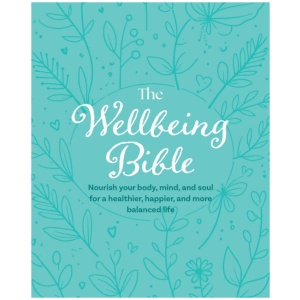 The Wellbeing Bible: Nourish Your Body, Mind, and Soul for a Healthier, Happier, and More Balanced Life