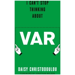 I Can't Stop Thinking About VAR: Forward by Jonathan Wilson