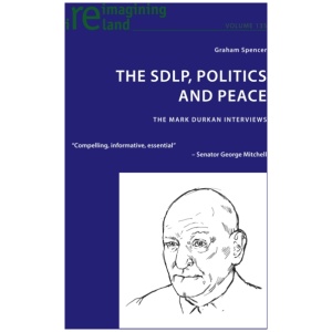 The SDLP, Politics and Peace: The Mark Durkan Interviews