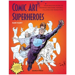 Comic Art Superheroes: Your Master Guide to Drawing Awesome Heroes, Villains and Monsters
