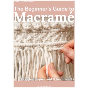 The Beginner's Guide to Macrame: Easy Techniques and 8 Fun Projects