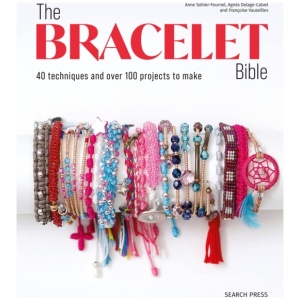 The Bracelet Bible: 40 Techniques and Over 100 Projects to Make!