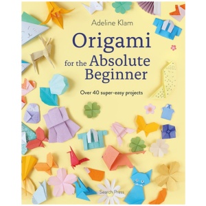 Origami for the Absolute Beginner: Over 40 Super-Easy Projects