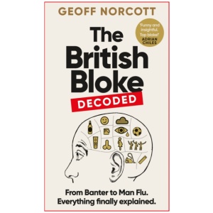 The British Bloke, Decoded: From Banter to Man-Flu. Everything finally explained.