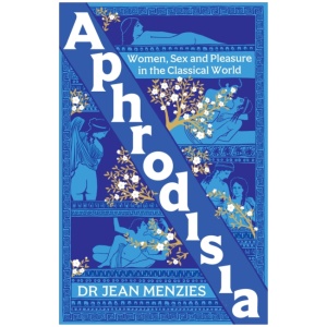 Aphrodisia: Women, Sex and Pleasure in the Classical World