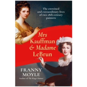 Mrs Kauffman and Madame Le Brun: The Entwined Lives of Two Great Eighteenth-Century Women Artists