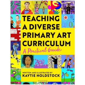 Teaching a Diverse Primary Art Curriculum: A practical guide to transform your art lessons