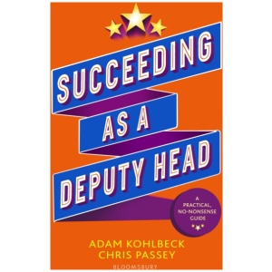 Succeeding as a Deputy Head: The ultimate guide to deputy headship